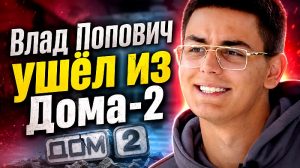 Влад Попович ушел из Дома-2