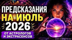 Предсказания на июль 2026 от астрологов и экстрасенсов