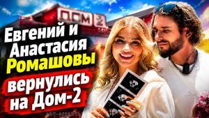 Евгений и Анастасия Ромашовы вернулись на Дом-2