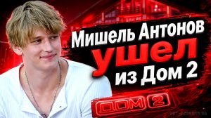 Мишель Антонов ушел из Дом 2